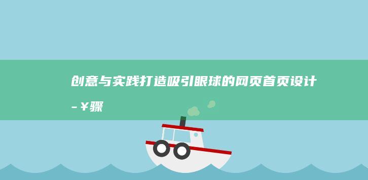 创意与实践：打造吸引眼球的网页首页设计步骤